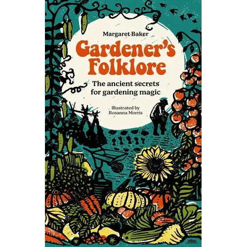 Gardener's Folklore: The Ancient Secrets for Gardening Magic.