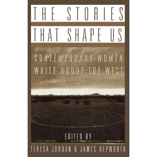 The Stories That Shape Us: Contemporary Women Write about the West: An Anthology - Paperback