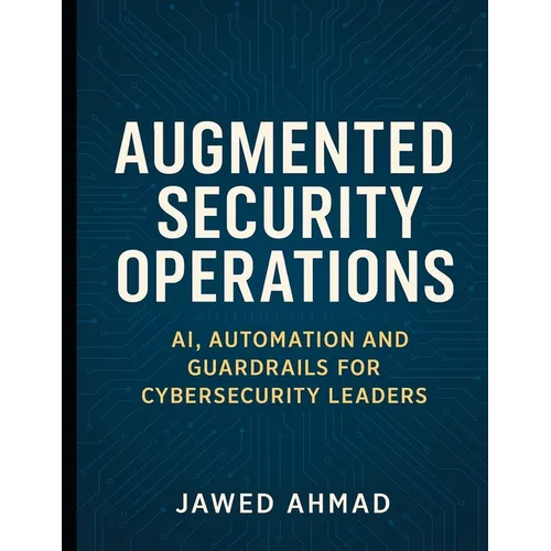 Augmented Security Operations: AI, Automation and Guardrails for Cybersecurity Leader - Paperback