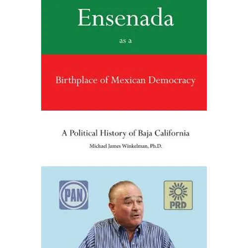 Ensenada as a Birthplace of Mexican Democracy: A Political History of Baja California - Paperback