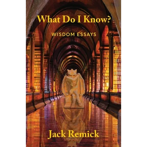 What Do I Know?: Wisdom Essays - Paperback