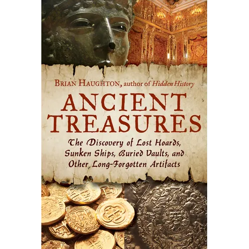 Ancient Treasures: The Discovery of Lost Hoards, Sunken Ships, Buried Vaults, and Other Long-Forgotten Artifacts - Paperback