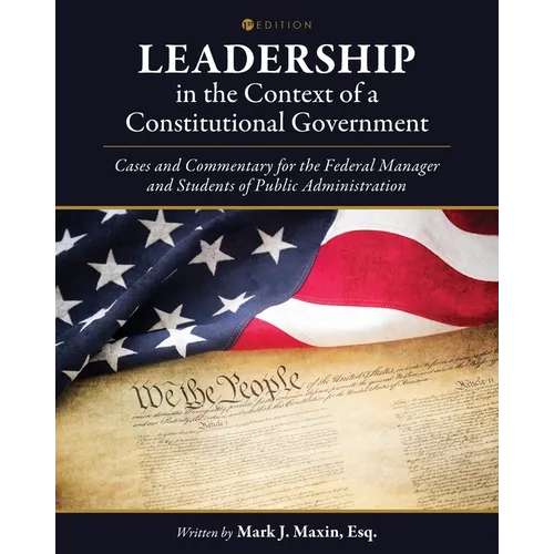 Leadership in the Context of a Constitutional Government: Cases and Commentary for the Federal Manager and Students of Public Administration - Paperback
