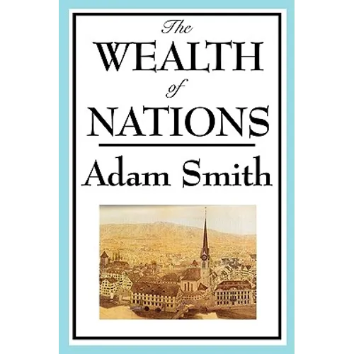 The Wealth of Nations: Adam Smith's Landmark Treatise on Markets and Trade - Paperback