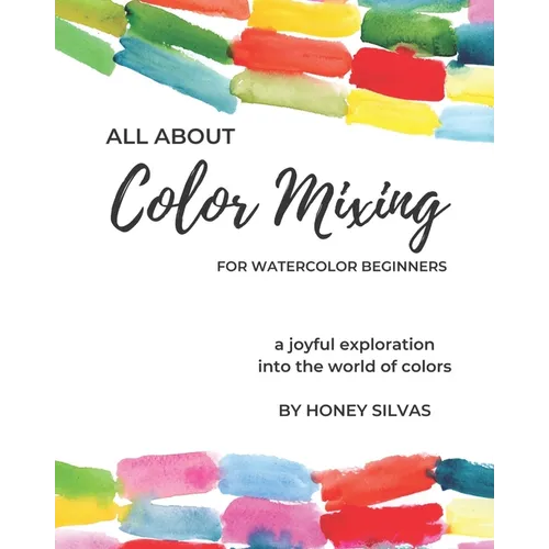 All About Color Mixing for Watercolor Beginners: a joyful exploration into the world of colors