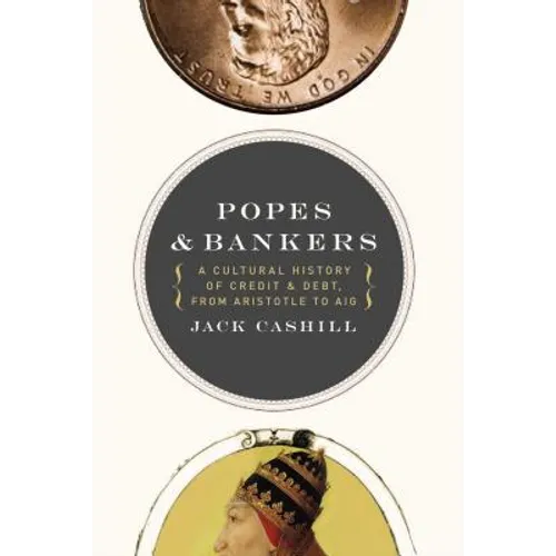 Popes and Bankers: A Cultural History of Credit and Debt, from Aristotle to Aig