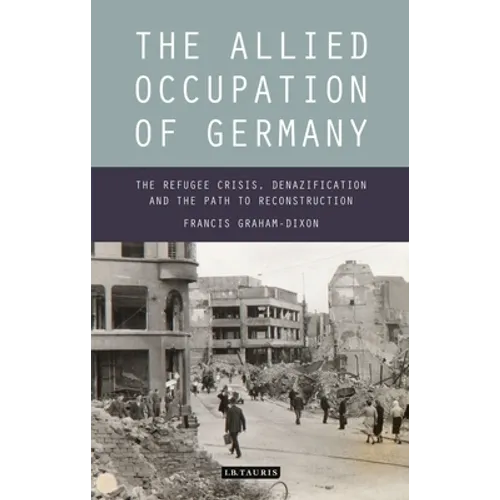 The Allied Occupation of Germany: The Refugee Crisis, Denazification and the Path to Reconstruction - Paperback