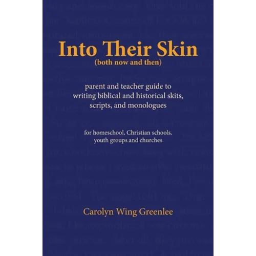 Into Their Skin (both now and then): parent and teacher guide to writing biblical and historical skits, scripts, and monologues - Paperback