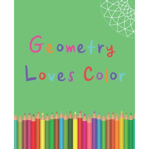 Geometry Loves Color: Enjoy drawing and coloring 30 different geometric designs, 7.5