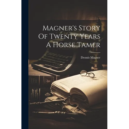Magner's Story Of Twenty Years A Horse Tamer - Paperback
