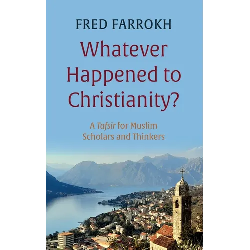 Whatever Happened to Christianity?: A Tafsir for Muslim Scholars and Thinkers - Paperback