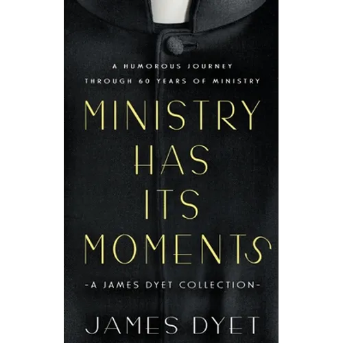 Ministry Has Its Moments: A James Dyet Collection - Paperback