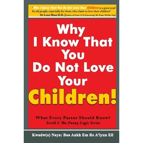 Why I Know That You Do Not Love Your Children!: What Every Parent Should Know? - Paperback
