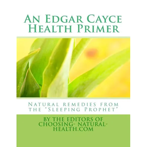 An Edgar Cayce Health Primer: Natural Remedies from the 