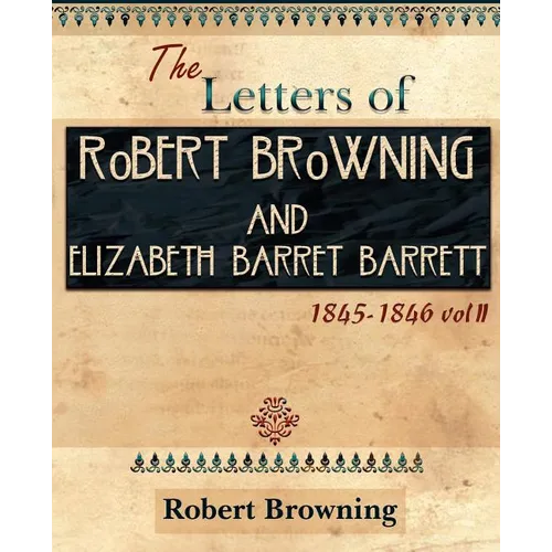 The Letters of Robert Browning and Elizabeth Barret Barrett 1845-1846 Vol II (1899) - Paperback
