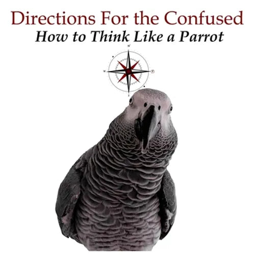 Directions for the Confused: How To Think Like a Parrot