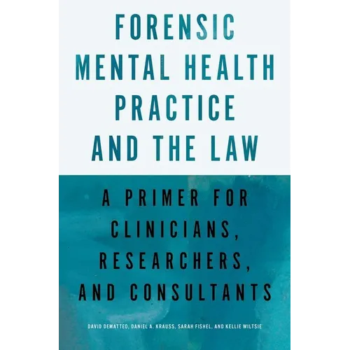 Forensic Mental Health Practice and the Law: A Primer for Clinicians, Researchers, and Consultants - Paperback