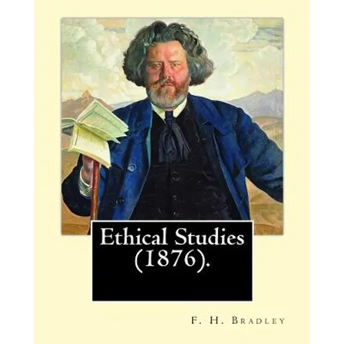 Ethical Studies (1876). By: F. H. Bradley: Francis Herbert Bradley OM (30 January 1846 - 18 September 1924) was a British idealist philosopher. - Paperback