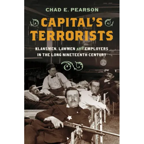 Capital's Terrorists: Klansmen, Lawmen, and Employers in the Long Nineteenth Century - Paperback