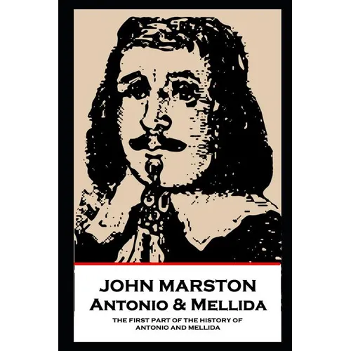 John Marston - Antonio & Mellida: The First Part of the History of Antonio and Mellida - Paperback