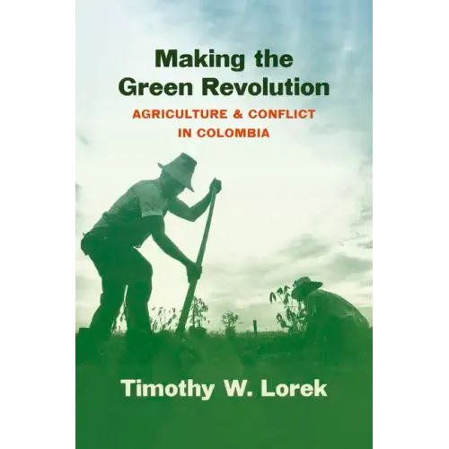 Making the Green Revolution: Agriculture and Conflict in Colombia - Paperback