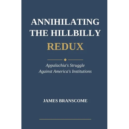 Annihilating the Hillbilly Redux: Appalachia's Struggle Against America's Institutions - Paperback