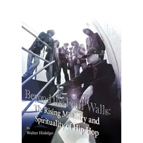 Beyond the Four Walls: The Rising Ministry and Spirituality of Hip-hop - Hardcover