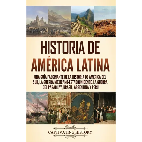 Historia de América Latina: Una guía fascinante de la historia de América del Sur, la guerra mexicano estadounidense, la guerra del Paraguay, Brasil, - Hardcover