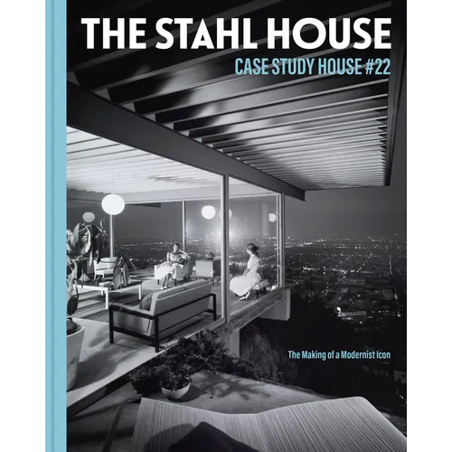 The Stahl House: Case Study House Ú22: The Making of a Modernist Icon - Hardcover