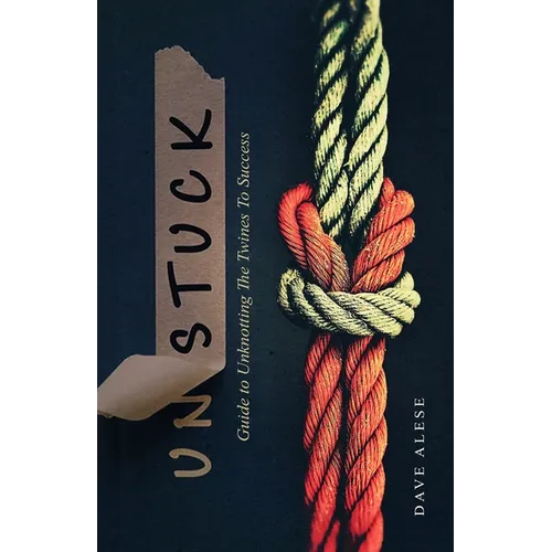 Unstuck: A Guide to Unknotting the Twines to Success