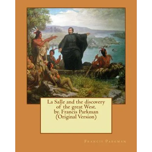 La Salle and the discovery of the great West. by. Francis Parkman (Original Version) - Paperback