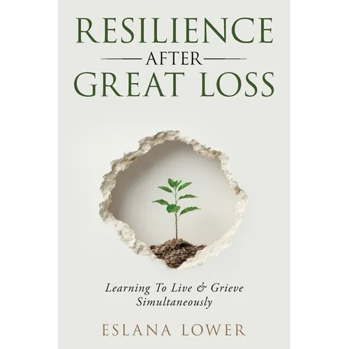 Resilience After Great Loss - Learning To Live & Grieve Simultaneously - Paperback