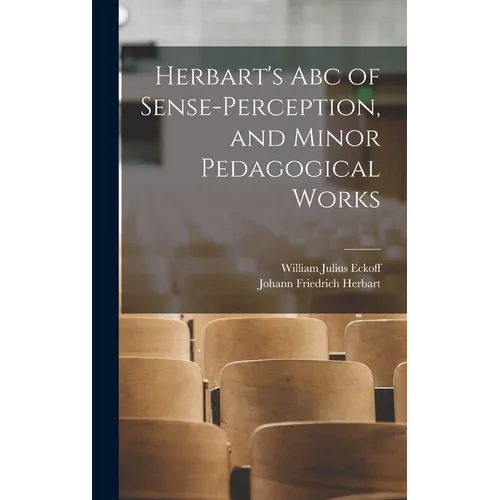 Herbart's Abc of Sense-Perception, and Minor Pedagogical Works - Hardcover
