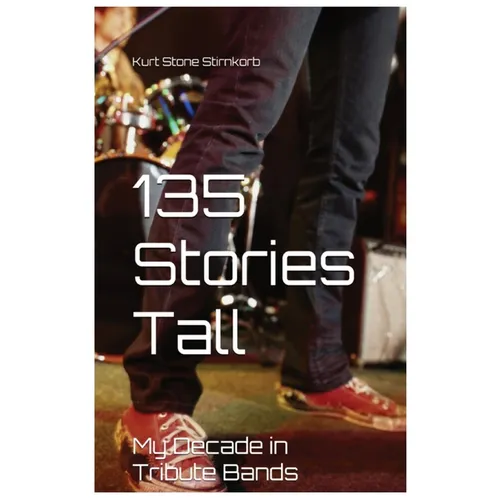 135 Stories Tall: My Decades in Tribute Bands - Paperback