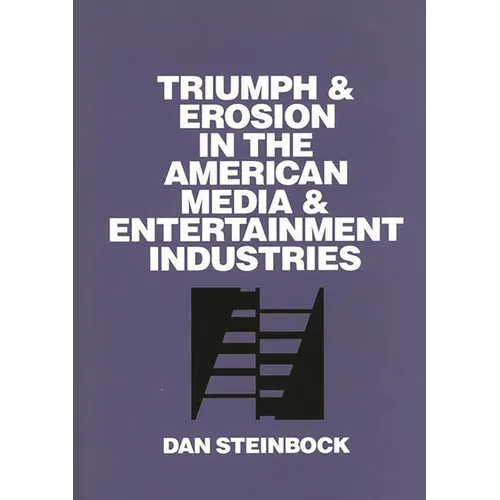 Triumph and Erosion in the American Media and Entertainment Industries - Hardcover