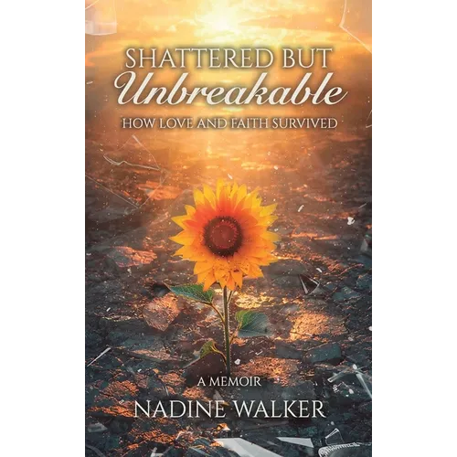 Shattered but Unbreakable: How Love and Faith Survived - Hardcover