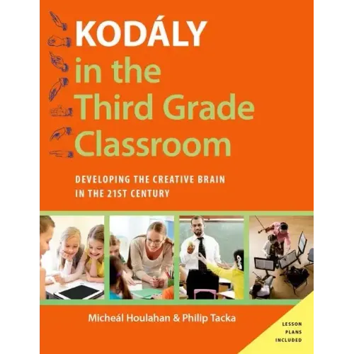 Kodály in the Third Grade Classroom: Developing the Creative Brain in the 21st Century - Paperback