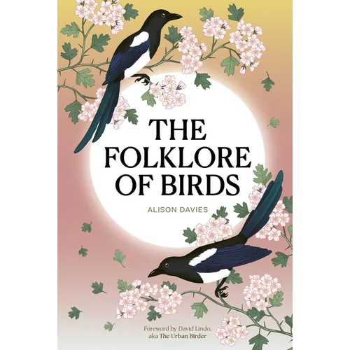 The Folklore of Birds: The Forgotten Tales Behind Nature's Most Enigmatic Creatures - Hardcover