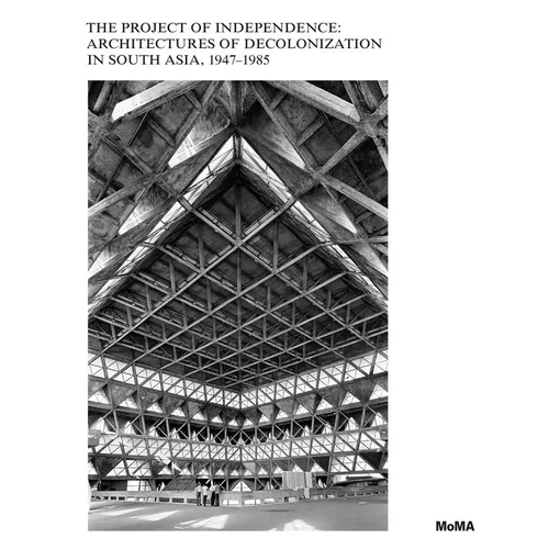 The Project of Independence: Architectures of Decolonization in South Asia, 1947-1985 - Hardcover