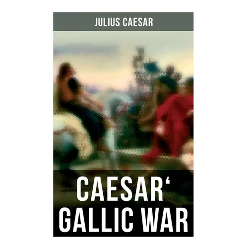 Caesar' Gallic War: An Account of Caesar's Campaign in Celtic Gaul - Paperback