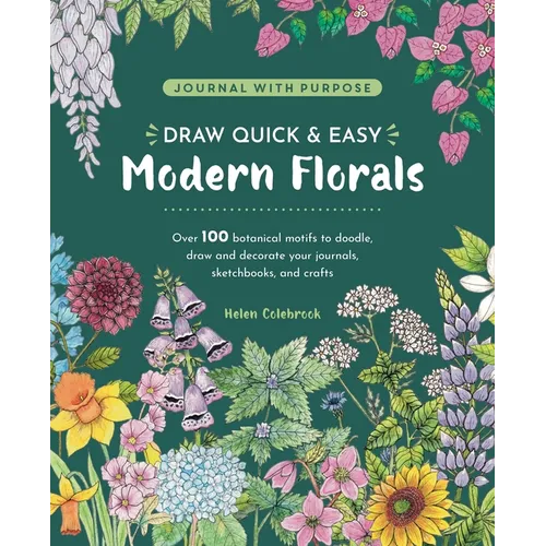 Draw Quick & Easy Modern Florals: Over 100 Botanical Motifs to Doodle, Draw, and Decorate Your Journals, Sketchbooks and Crafts - Paperback