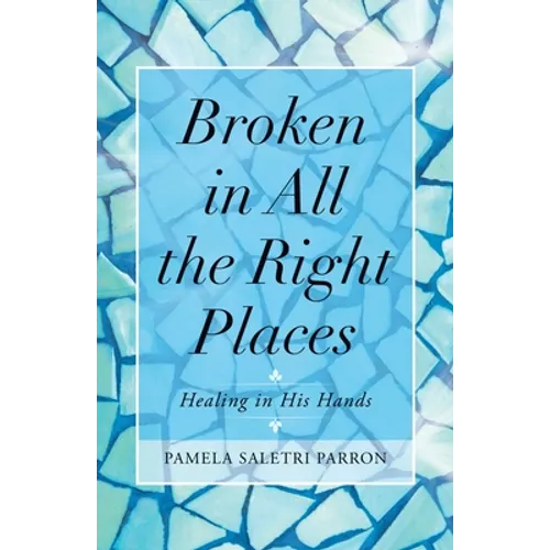 Broken in All the Right Places: Healing in His Hands - Paperback