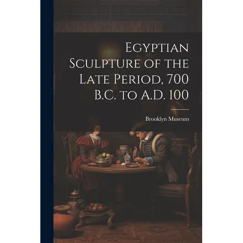 Egyptian Sculpture of the Late Period, 700 B.C. to A.D. 100 - Paperback