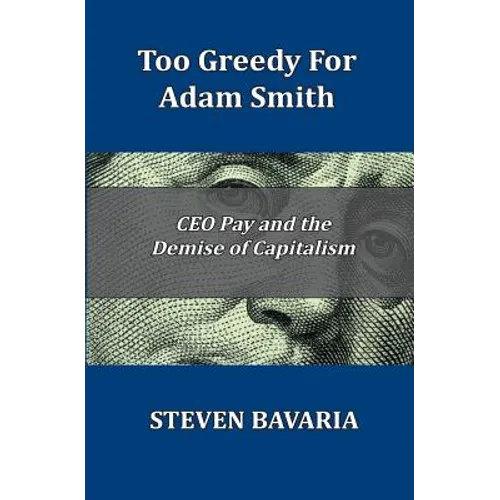 Too Greedy for Adam Smith: CEO Pay and the Demise of Capitalism - Paperback