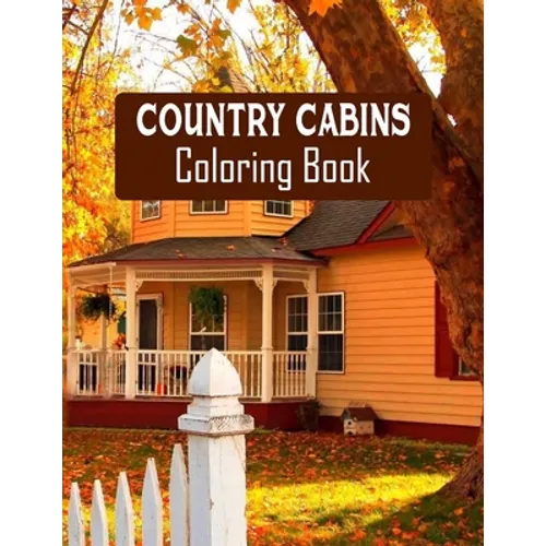 Country Cabins Coloring Book: Stress Relieving Designs for Adults Relaxation with Serene Country Life Scenes, Country Cabins Charm, ... More, Relaxi - Paperback