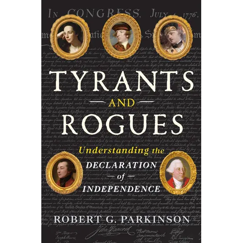 Tyrants and Rogues: Understanding the Declaration of Independence - Hardcover