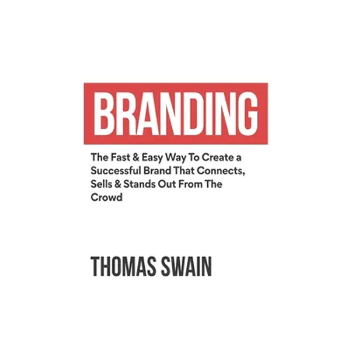 Branding: The Fast & Easy Way To Create a Successful Brand That Connects, Sells & Stands Out From The Crowd: The Fast & Easy Way - Paperback