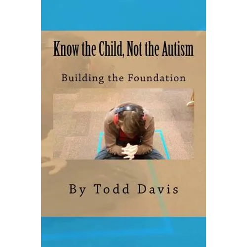 Know the Child, Not the Autism: For Parents, Paraeducators and Teachers - Paperback