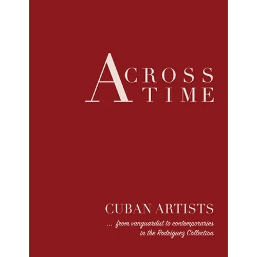 Across Time: Cuban Artists from vanguardist to contemporaries - Paperback