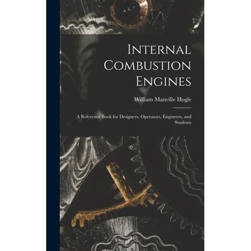 Internal Combustion Engines: a Reference Book for Designers, Operators, Engineers, and Students